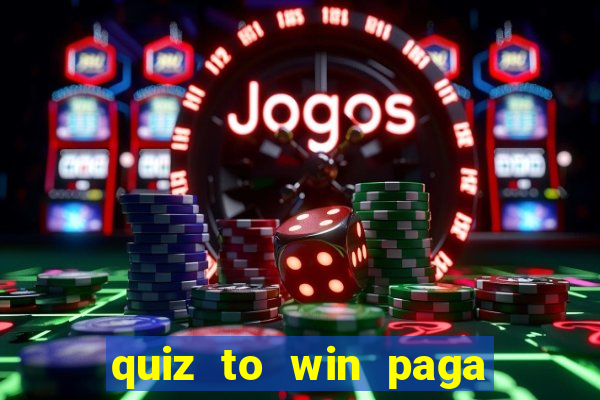 quiz to win paga mesmo quiz paga mesmo